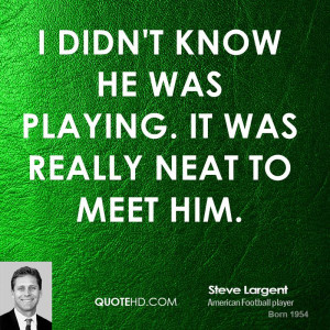 steve largent quote i didnt know he was playing it was really neat to