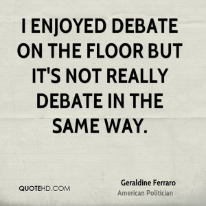 enjoyed debate on the floor but it's not really debate in the same ...