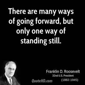 There are many ways of going forward, but only one way of standing ...