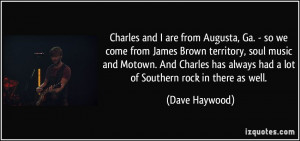 Charles and I are from Augusta, Ga. - so we come from James Brown ...