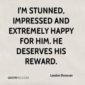 Landon Donovan - I'm stunned, impressed and extremely happy for him ...