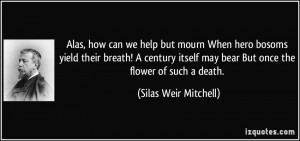 Alas, how can we help but mourn When hero bosoms yield their breath! A ...
