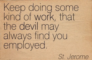 famous-work-quote-by-st-jerome-keep-doing-some-kind-of-work-that-the ...