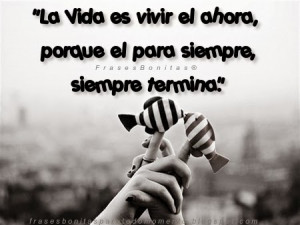 La Vida Es Vivir El Ahora Porque Para Siempre Termina