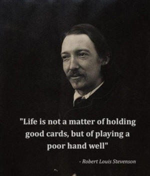 Life is not a matter of holding good cards, but of playing a poor ...