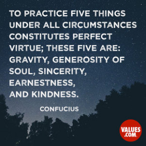 ... generosity of soul, sincerity, earnestness, and kindness. -Confucius