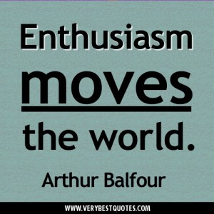 Enthusiasm moves the world. Motivational quotes