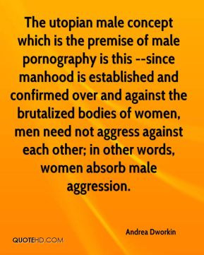 Andrea Dworkin - The utopian male concept which is the premise of male ...