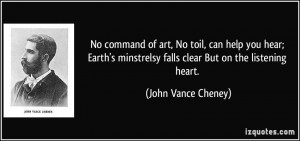 ... minstrelsy falls clear But on the listening heart. - John Vance Cheney