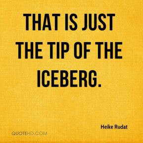 Heike Rudat - That is just the tip of the iceberg.