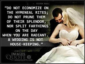 Do not economize on the hymeneal rites; do not prune them of their ...