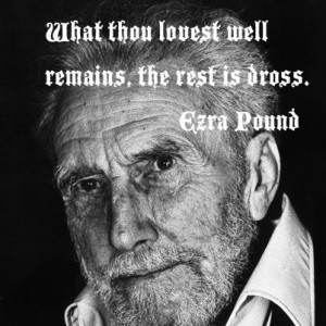 What we love and don't... Ezra Pound quote