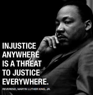 Injustice anywhere is a threat to justice everywhere.”