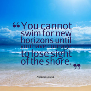 Quotes Picture: you cannot swim for new horizons until you have ...