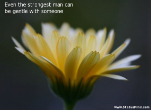 Even the strongest man can be gentle with someone - Men Quotes ...
