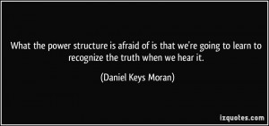 ... to learn to recognize the truth when we hear it. - Daniel Keys Moran