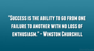 Success is the ability to go from one failure to another with no loss ...