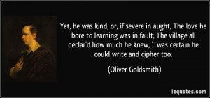 Yet, he was kind, or, if severe in aught, The love he bore to learning ...