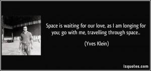 Space is waiting for our love, as I am longing for you; go with me ...