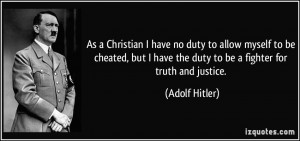 ... have the duty to be a fighter for truth and justice. - Adolf Hitler
