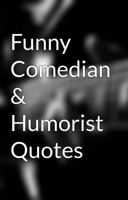 Funny Comedian & Humorist Quotes