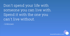 ... you can live with. Spend it with the one you can't live without