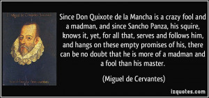 Since Don Quixote de la Mancha is a crazy fool and a madman, and since ...
