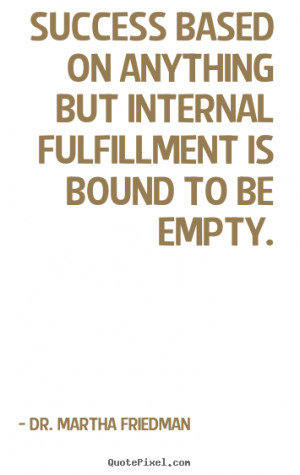Success quotes - Success based on anything but internal fulfillment is ...