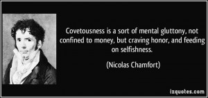 Covetousness is a sort of mental gluttony, not confined to money, but ...