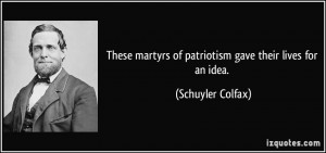 These martyrs of patriotism gave their lives for an idea. - Schuyler ...