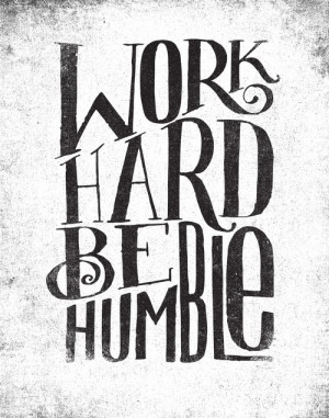 Work hard. Be Humble. #quotes