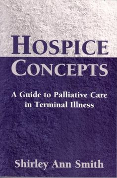 Hospice Concepts: A Guide to Palliative Care in Terminal Illness More