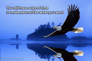 You still have a lot of time to make yourself be what you want