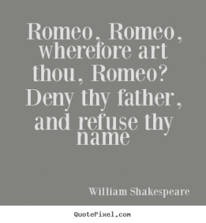 William Shakespeare Quotes - Romeo, Romeo, wherefore art thou, Romeo ...