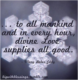 To all mankind and in every hour, divine Love supplies all good.
