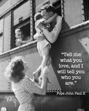 Tell me what you love, and I will tell you who you are.” ~ Pop John ...