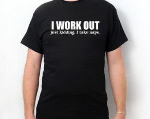 ... Just Kidding I Take Naps T-shirt Funny Humor T-shirt Gym Workout Tee