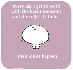 Idiots Quotes Funny Work. idiots. vimrod quotes