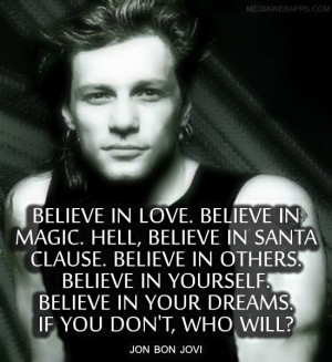 ... don't, who will? ~ Jon Bon Jovi Source: http://www.MediaWebApps.com