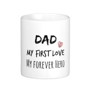 Dad Quote: My First Love, My Forever Hero Mugs
