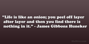 Life is like an onion; you peel off layer after layer and then you ...