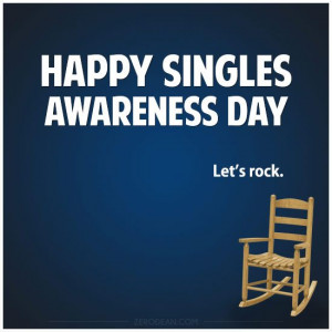 Happy Singles Awareness Day. Let's rock.