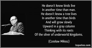 In another time than man. He doesn't know a tree lives In another time ...