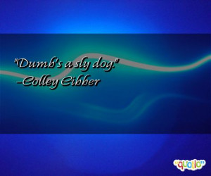 dumb s a sly dog colley cibber 115 people 100 % like this quote do you ...