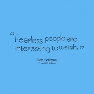Quotes Picture: fearless people are interesting to watch