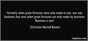 ... are only made by business: Business is war! - Christian Nestell Bovee