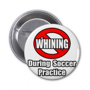 No Whining During Soccer Practice Pinback Buttons