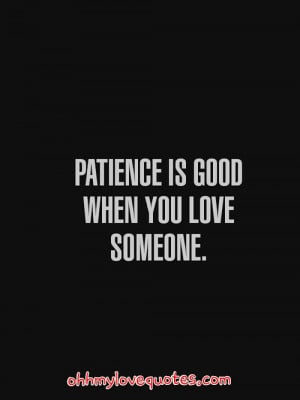 Patience Is Good When You Love Someone ~ Love Quote