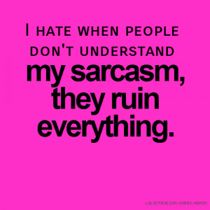 The awkward moment when your sarcasm is so advanced
