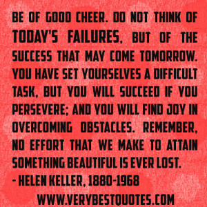 Be of Good Cheer. Do Not Think of Today’s Failures, But of The ...